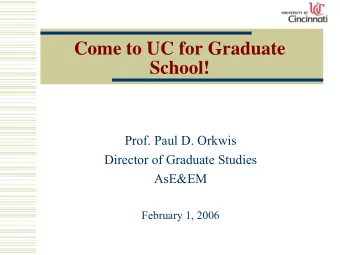 Come to UC for Graduate  School!  Prof. Paul D. Orkwis  Director of Graduate Studies  AsE&amp;EM