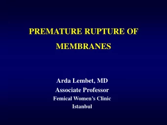 PREMATURE RUPTURE OF  MEMBRANES  Arda Lembet, MD  Associate Professor Femical Women  s Clinic