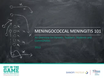 MENINGOCOCCAL MENINGITIS 101  An Overview for Parents, Teachers, Students and Communities 2013