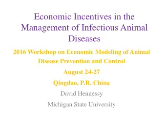 Economic Incentives in the  Management of Infectious Animal  Diseases  2016 Workshop on Economic