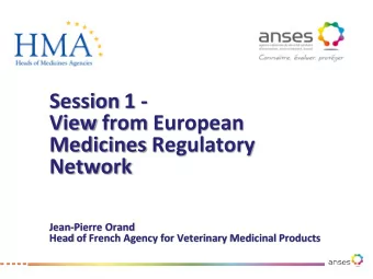 Session 1 -  View from European  Medicines Regulatory  Network  Jean-Pierre Orand  Head of French