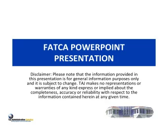 FATCA POWERPOINT  PRESENTATION Disclaimer: Please note that the information provided in this