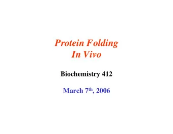 Protein Folding  In Vivo  Biochemistry 412 March 7 th , 2006  But first, before we talk about in