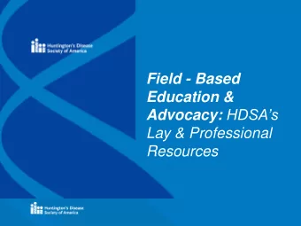 Field - Based  Education &amp; Advocacy: HDSAs  Lay &amp; Professional  Resources  Presentation