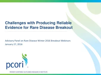 Challenges with Producing Reliable  Evidence for Rare Disease Breakout  Advisory Panel on Rare