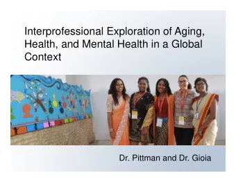 Interprofessional Exploration of Aging,  Health, and Mental Health in a Global  Context  Dr.