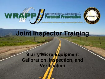 Joint Inspector Training  Slurry/Micro Equipment  Calibration, Inspection, and  Verification  Joint