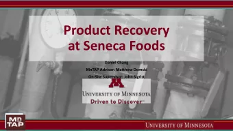 Product Recovery  at Seneca Foods  Daniel Chang  MnTAP Advisor: Matthew Domski  On-Site Supervisor:
