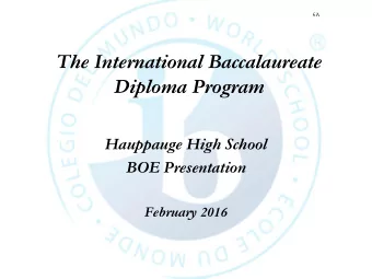 The International Baccalaureate  Diploma Program  Hauppauge High School  BOE Presentation  February