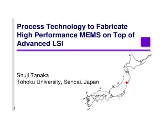 Process Technology to Fabricate  High Performance MEMS on Top of  Advanced LSI  Shuji Tanaka