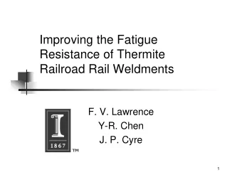Improving the Fatigue  Resistance of Thermite  Railroad Rail Weldments  F. V. Lawrence  Y-R. Chen