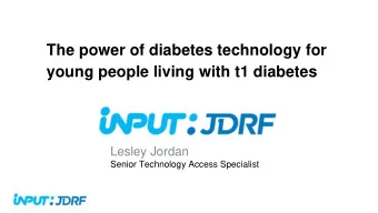 The power of diabetes technology for  young people living with t1 diabetes  Lesley Jordan  Senior