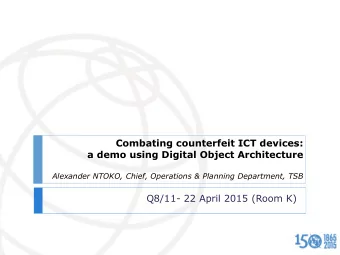 Combating counterfeit ICT devices:  a demo using Digital Object Architecture  Alexander NTOKO,
