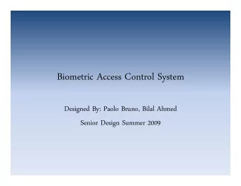 Biometric Access Control System  y  Designed By: Paolo Bruno, Bilal Ahmed  Senior Design Summer