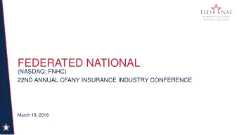 FEDERATED NATIONAL  (NASDAQ: FNHC)  22ND ANNUAL CFANY INSURANCE INDUSTRY CONFERENCE  March 19, 2018