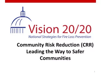 Community Risk Reduction (CRR)  Leading the Way to Safer  Communities  1  Our Approach  Community