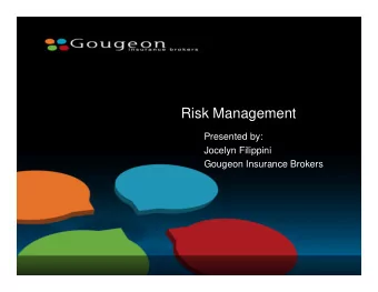 Risk Management  Presented by:  Jocelyn Filippini  Gougeon Insurance Brokers  What is Risk