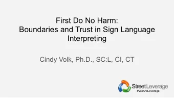 First Do No Harm:   Boundaries and Trust in Sign Language Interpreting   Cindy Volk, Ph.D.,