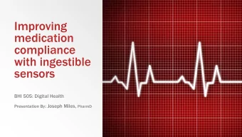 compliance  with ingestible  sensors  BHI 505: Digital Health Presentation By : Joseph Miles,