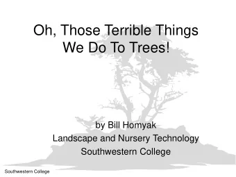 We Do To Trees!  by Bill Homyak  Landscape and Nursery Technology  Southwestern College