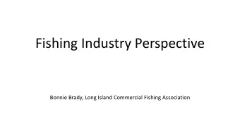 Fishing Industry Perspective  Bonnie Brady, Long Island Commercial Fishing Association  Impacts Of