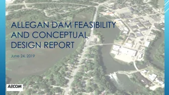 ALLEGAN DAM FEASIBILITY  AND CONCEPTUAL  DESIGN REPORT  June 24, 2019  EXISTING DAM CONDITIONS