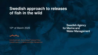 Swedish approach to releases  of fish in the wild 10 th of March 2020  Sofia Brockmark, Senior