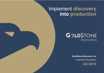 Implement discovery  into production  GoldStone Resources Ltd  Corporate Presentation  Q3 2018