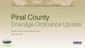 Pinal  nal C  County  ounty  Drainage Ordinance Update  Board of Supervisors Worksession  May 10,