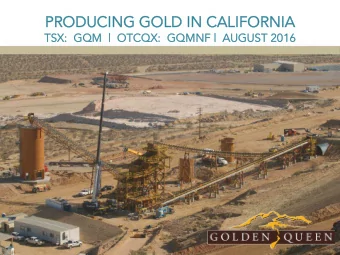 PRODUCING GOLD IN CALIFORNIA  PRODUCING GOLD IN CALIFORNIA  TSX:  GQM  |  OTCQX:  GQMNF |  AUGUST