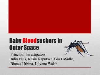 Baby Bloodsuckers in  Outer Space  Principal Investigators:  Julia Ellis, Kasia Kaputska, Gia