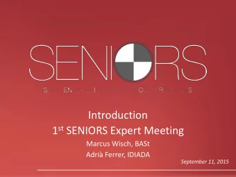 Introduction 1 st SENIORS Expert Meeting  Marcus Wisch, BASt  Adri Ferrer, IDIADA  September 11,