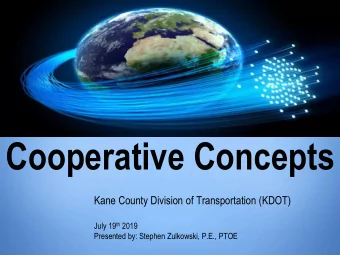 Cooperative Concepts  Kane County Division of Transportation (KDOT) July 19 th 2019  Presented by: