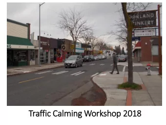 Traffic Calm  lming Workshop 2018  Purpose of  f Traffic Calming  Slow vehicular travel speeds