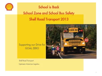 Supporting our Drive for  GOAL ZERO  Shell Road Transport  Upstream Americas Logistics  1  School