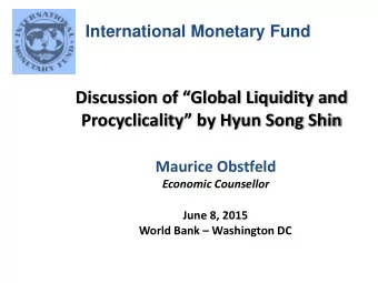 Discussion of Global Liquidity and  Procyclicality by Hyun Song Shin  Maurice Obstfeld