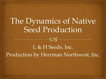 The Dynamics of Native  Seed Production  L &amp; H Seeds, Inc.  Production by Herrman Northwest,