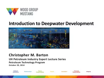 Introduction to Deepwater Development  Christopher M. Barton  UH Petroleum Industry Expert Lecture