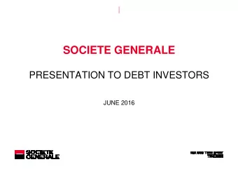 SOCIETE GENERALE  PRESENTATION TO DEBT INVESTORS  JUNE 2016  DISCLAIMER  The information contained