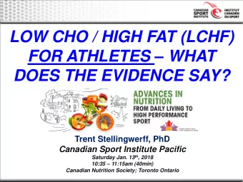 LOW CHO / HIGH FAT (LCHF) FOR ATHLETES  WHAT  DOES THE EVIDENCE SAY?  Trent Stellingwerff, PhD