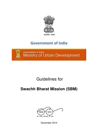 Government of India  Guidelines for Swachh Bharat Mission (SBM)  December 2014  CONTENTS: 1.