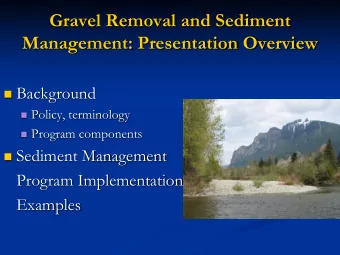 Gravel Removal and Sediment  Management: Presentation Overview  Background  Policy,