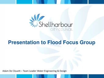 Presentation to Flood Focus Group  Adam De Clouett  Team Leader Water Engineering &amp; Design