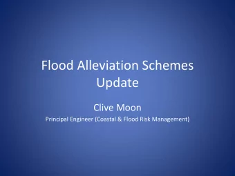 Flood Alleviation Schemes  Update  Clive Moon  Principal Engineer (Coastal &amp; Flood Risk