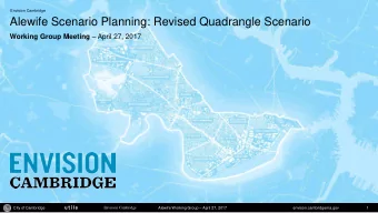 Alewife Scenario Planning: Revised Quadrangle Scenario Working Group Meeting  April 27, 2017