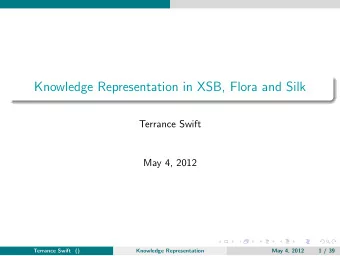 Knowledge Representation in XSB, Flora and Silk  Terrance Swift  May 4, 2012  Terrance Swift ()