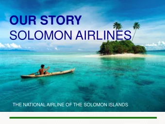 SOLOMON AIRLINES  THE NATIONAL AIRLINE OF THE SOLOMON ISLANDS  WHY THE SOLOMON ISLANDS  SEEK THE