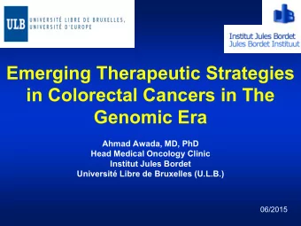 in Colorectal Cancers in The  Genomic Era  Ahmad Awada, MD, PhD  Head Medical Oncology Clinic
