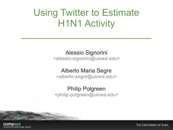 Using Twitter to Estimate  H1N1 Activity  Alessio Signorini  &lt;alessio-signorini@uiowa.edu&gt;