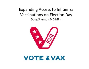 Expanding Access to Influenza  Vaccinations on Election Day  Doug Shenson MD MPH  Why Vote &amp;